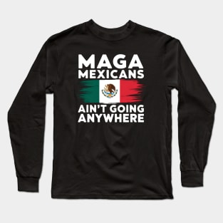 MAGA Mexicans ain't going anywhere - This gift is for proud Mexicans who cherish their heritage and want to express their resilience. Long Sleeve T-Shirt